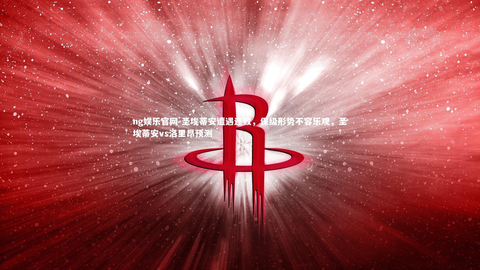 圣埃蒂安遭遇连败，保级形势不容乐观，圣埃蒂安vs洛里昂预测