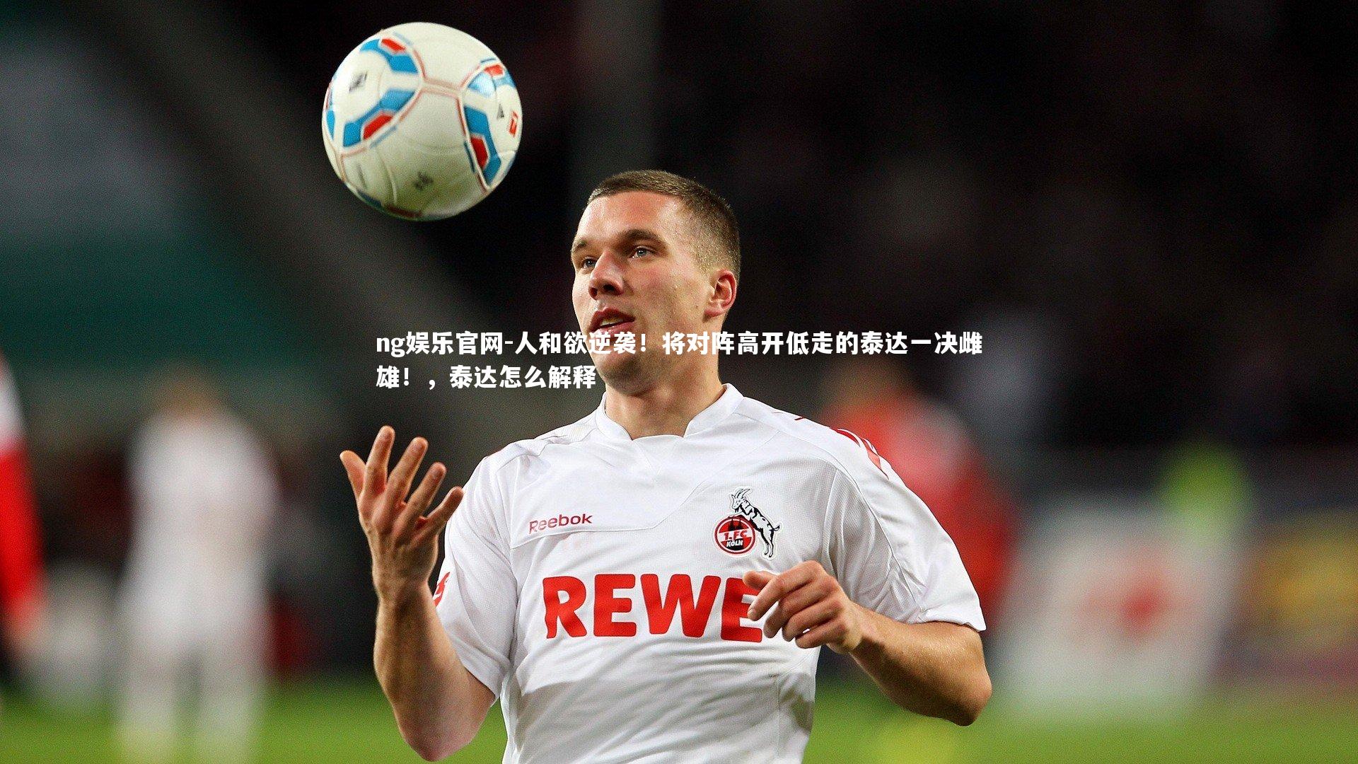 ng娱乐官网-人和欲逆袭！将对阵高开低走的泰达一决雌雄！，泰达怎么解释