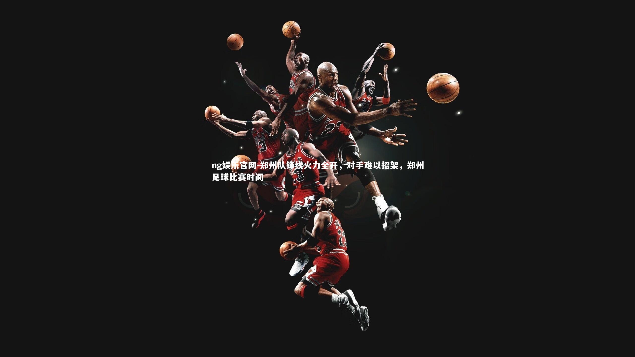 郑州队锋线火力全开，对手难以招架，郑州足球比赛时间