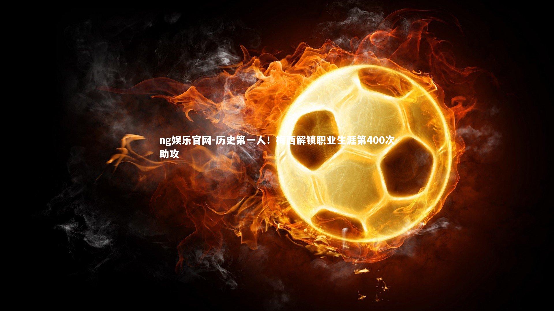 ng娱乐官网-历史第一人！梅西解锁职业生涯第400次助攻